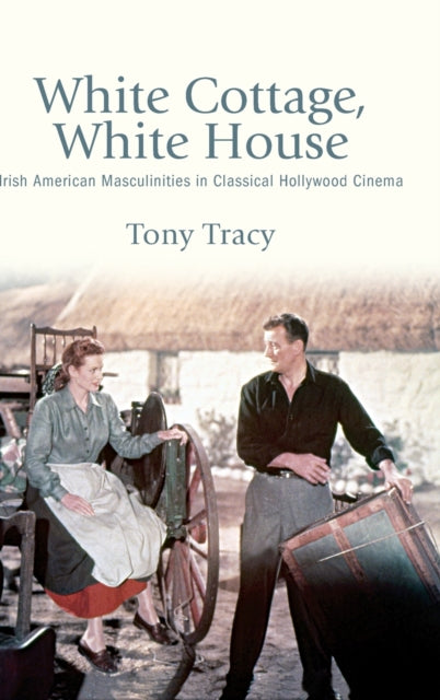 White Cottage, White House: Irish American Masculinities in Classical Hollywood Cinema
