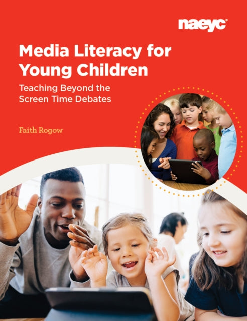 Media Literacy for Young Children: Teaching Beyond the Screen Time Debates: Teaching Beyond the Screen Time Debates