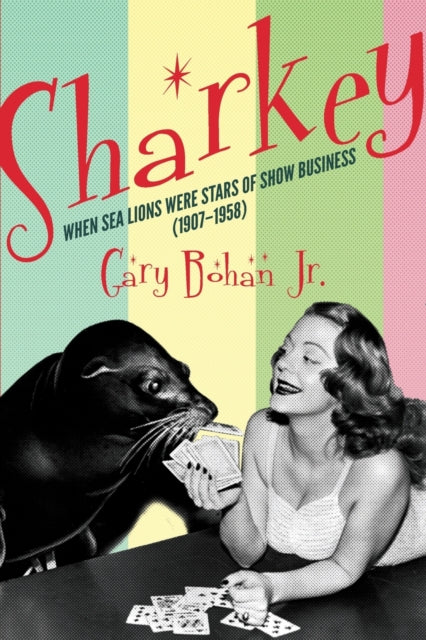 Sharkey: When Sea Lions Were Stars of Show Business (1907-1958)