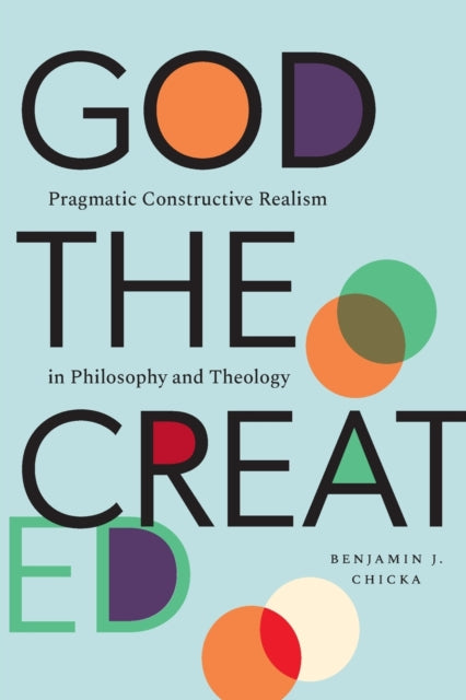God the Created: Pragmatic Constructive Realism in Philosophy and Theology