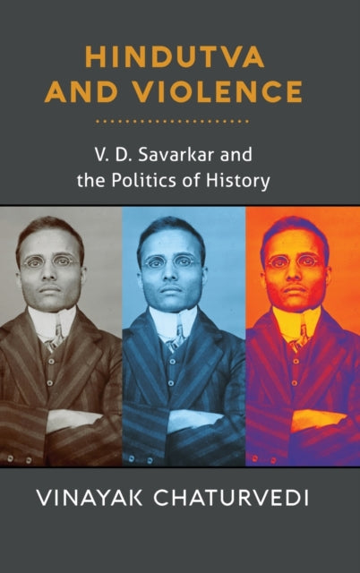 Hindutva and Violence: V. D. Savarkar and the Politics of History