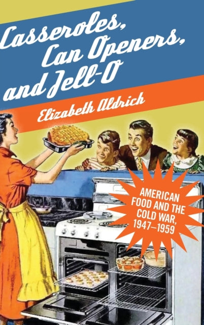 Casseroles, Can Openers, and Jell-O: American Food and the Cold War, 1947–1959