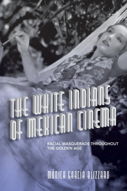 The White Indians of Mexican Cinema: Racial Masquerade throughout the Golden Age
