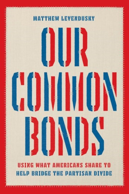 Our Common Bonds: Using What Americans Share to Help Bridge the Partisan Divide