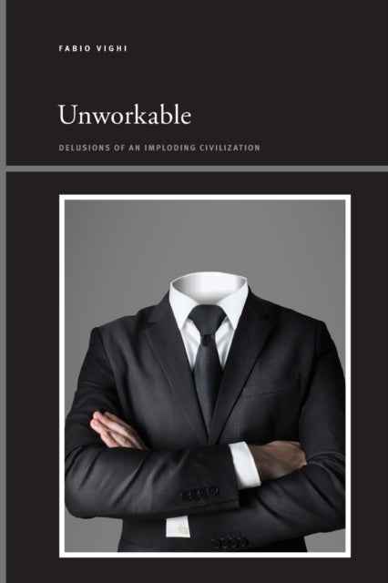 Unworkable: Delusions of an Imploding Civilization