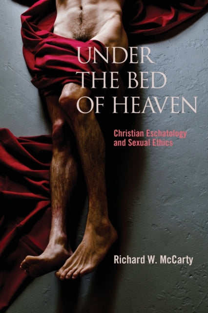 Under the Bed of Heaven: Christian Eschatology and Sexual Ethics