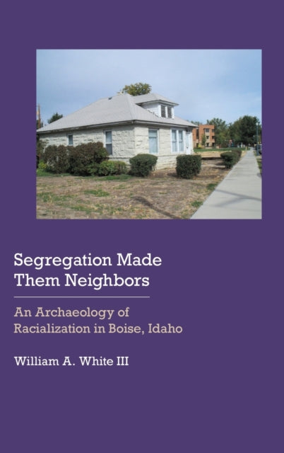 Segregation Made Them Neighbors: An Archaeology of Racialization in Boise, Idaho