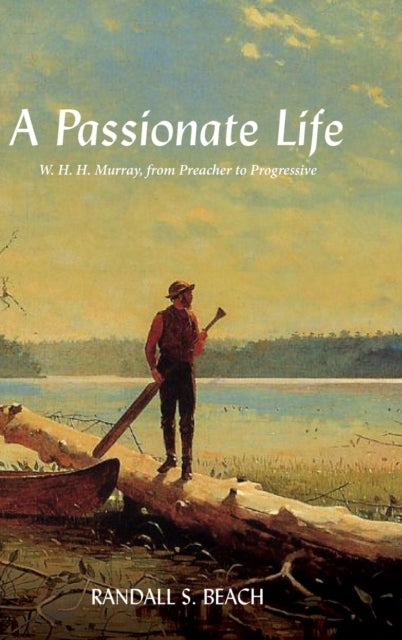 A Passionate Life: W. H. H. Murray, from Preacher to Progressive