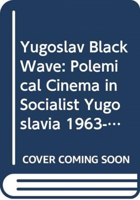 Yugoslav Black Wave: Polemical Cinema from 1963β72 in the Socialist Federal Republic of Yugoslavia