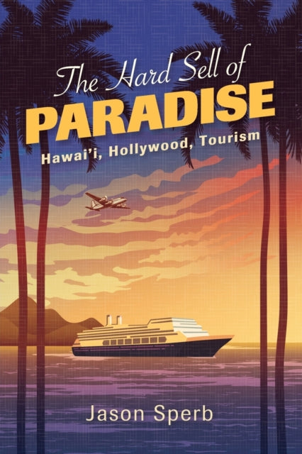 The Hard Sell of Paradise: Hawai'i, Hollywood, Tourism