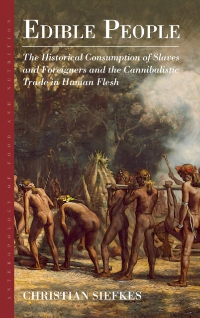 Edible People: The Historical Consumption of Slaves and Foreigners and the Cannibalistic Trade in Human Flesh