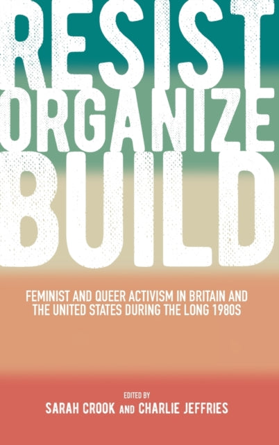 Resist, Organize, Build: Feminist and Queer Activism in Britain and the United States during the Long 1980s
