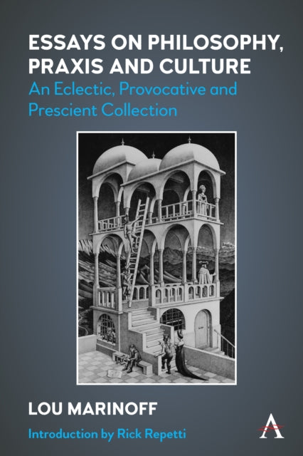 Essays on Philosophy, Praxis and Culture: An Eclectic, Provocative and Prescient Collection