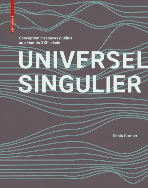 Universel Singulier: Conception d'espaces publics au debut du XXIe siecle