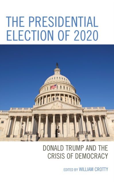 The Presidential Election of 2020: Donald Trump and the Crisis of Democracy