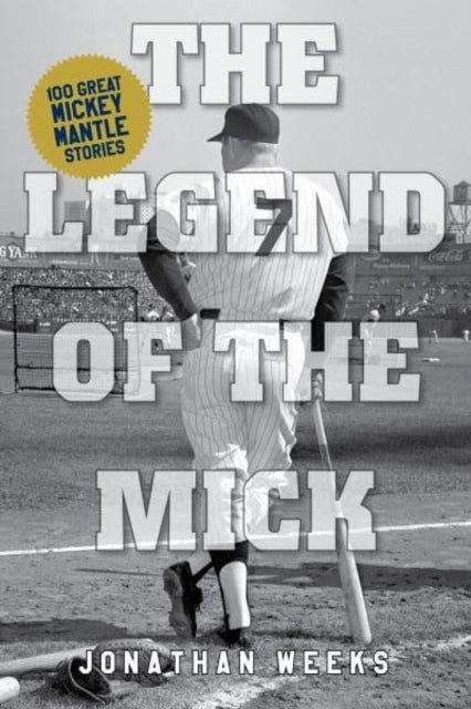 The Legend of The Mick: Stories and Reflections on Mickey Mantle