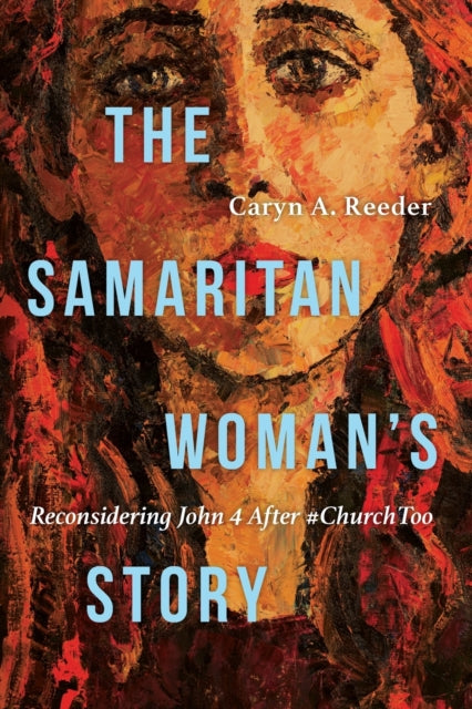 The Samaritan Woman`s Story – Reconsidering John 4 After #ChurchToo