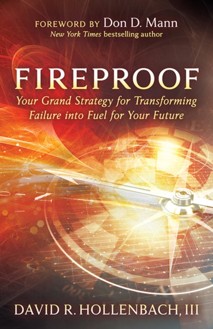 Fireproof: Your Grand Strategy for Transforming Failure into Fuel for Your Future
