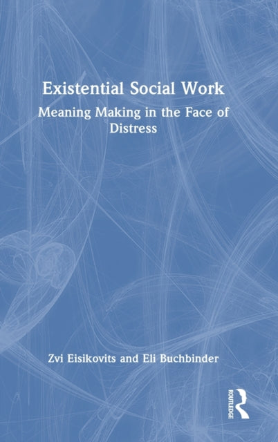 Existential Social Work: Meaning Making in the Face of Distress