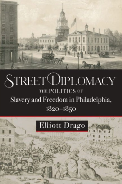 Street Diplomacy: The Politics of Slavery and Freedom in Philadelphia, 1820–1850