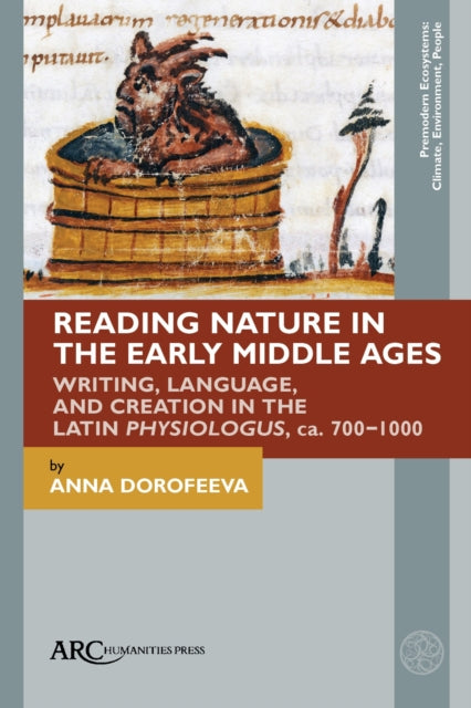 Reading Nature in the Early Middle Ages: Writing, Language, and Creation in the Latin Physiologus, ca. 700β1000