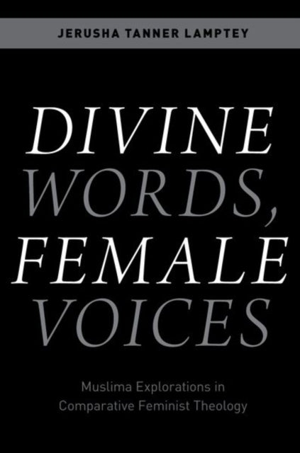 Divine Words, Female Voices: Muslima Explorations in Comparative Feminist Theology