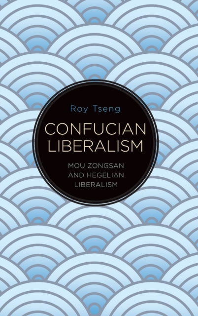 Confucian Liberalism: Mou Zongsan and Hegelian Liberalism