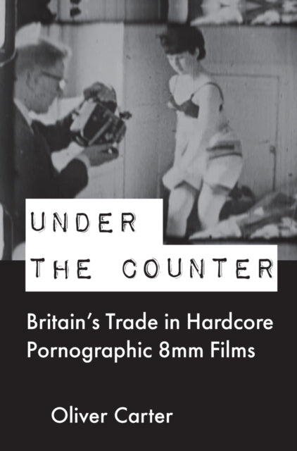 Under the Counter: Britain’s Trade in Hardcore Pornographic 8mm Films