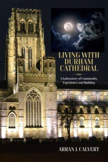 Life with Durham Cathedral: A Laboratory of Community, Experience and Building