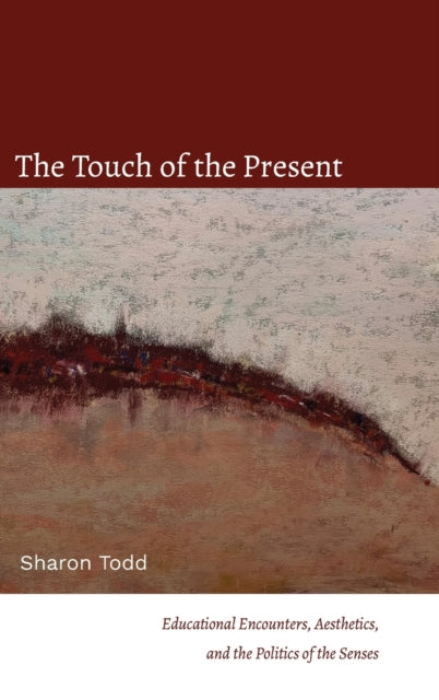The Touch of the Present: Educational Encounters, Aesthetics, and the Politics of the Senses
