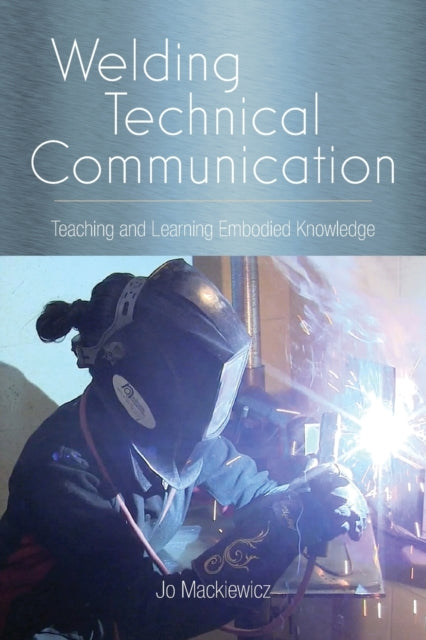 Welding Technical Communication: Teaching and Learning Embodied Knowledge