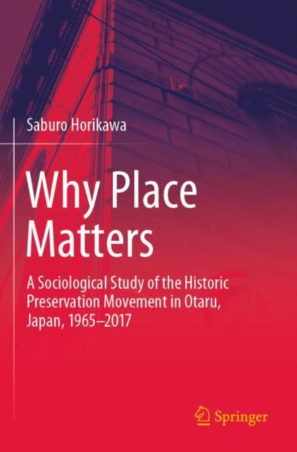 Why Place Matters: A Sociological Study of the Historic Preservation Movement in Otaru, Japan, 1965–2017