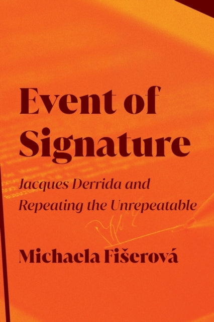 Event of Signature: Jacques Derrida and Repeating the Unrepeatable