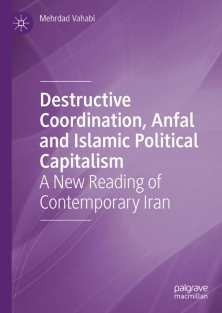 Destructive Coordination, Anfal and Islamic Political Capitalism: A New Reading of Contemporary Iran