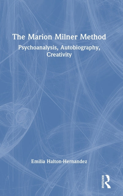 The Marion Milner Method: Psychoanalysis, Autobiography, Creativity