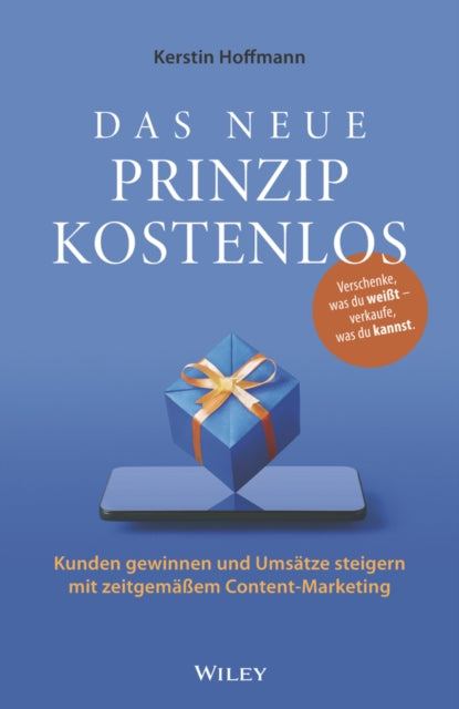 Das neue Prinzip kostenlos: Kunden gewinnen und Umsatze steigern mit zeitgemaßem Content-Marketing