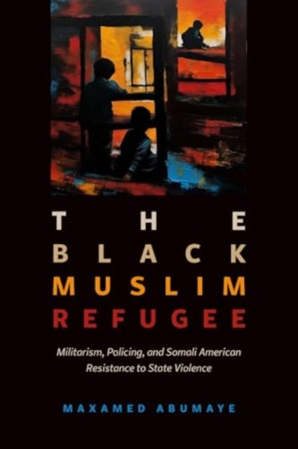 Black Muslim Refugee: Militarism, Policing, and Somali American Resistance to State Violence