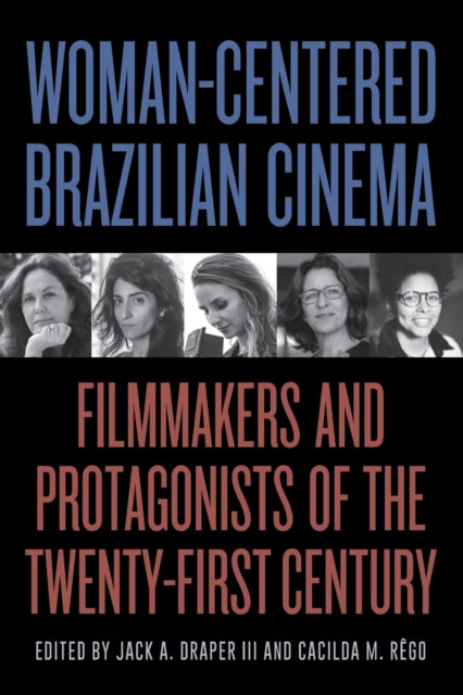 Woman-Centered Brazilian Cinema: Filmmakers and Protagonists of the Twenty-First Century