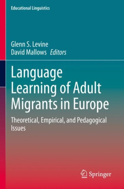 Language Learning of Adult Migrants in Europe: Theoretical, Empirical, and Pedagogical Issues
