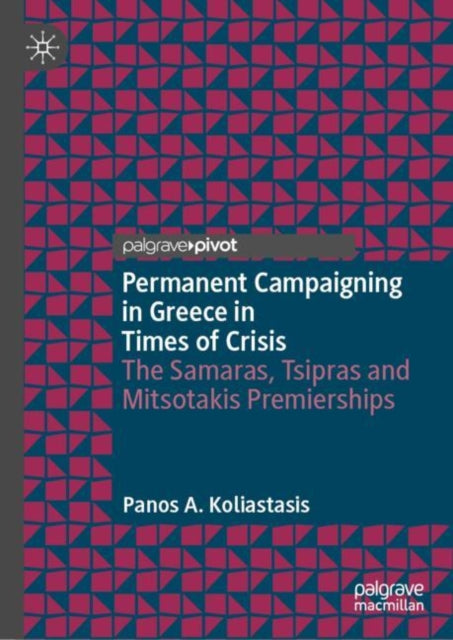 Permanent Campaigning in Greece in Times of Crisis: The Samaras, Tsipras and Mitsotakis Premierships