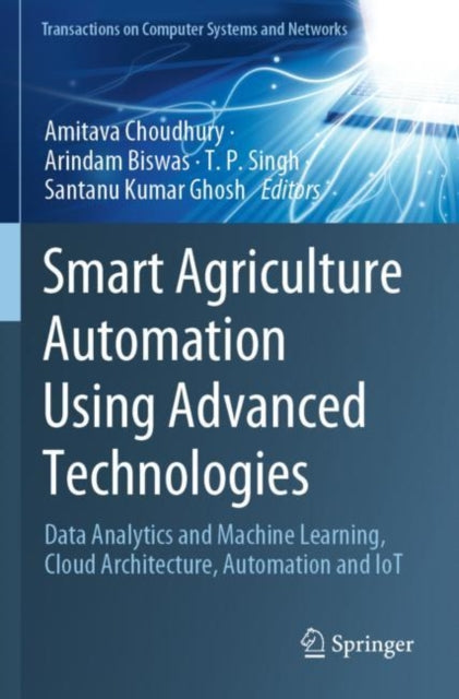 Smart Agriculture Automation Using Advanced Technologies: Data Analytics and Machine Learning, Cloud Architecture, Automation and IoT