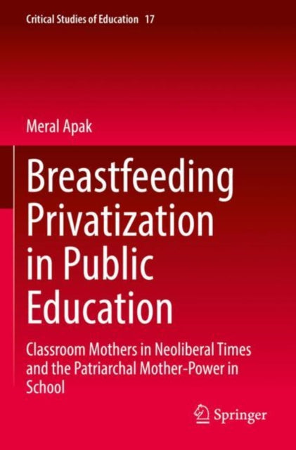 Breastfeeding Privatization in Public Education: Classroom Mothers in Neoliberal Times and the Patriarchal Mother-Power in School