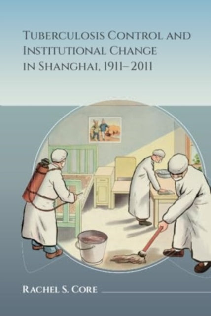 Tuberculosis Control and Institutional Change in Shanghai, 1911-2011