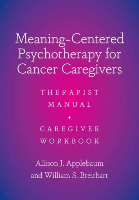 Meaning-Centered Psychotherapy for Cancer Caregivers: Therapist Manual and Caregiver Workbook