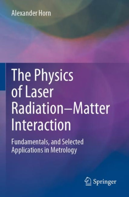 The Physics of Laser Radiation–Matter Interaction: Fundamentals, and Selected Applications in Metrology