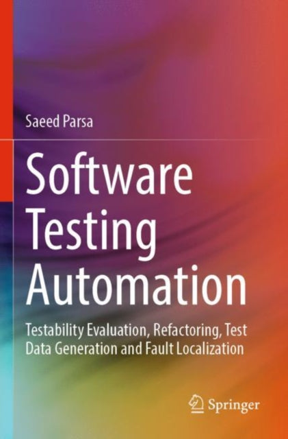 Software Testing Automation: Testability Evaluation, Refactoring, Test Data Generation and Fault Localization