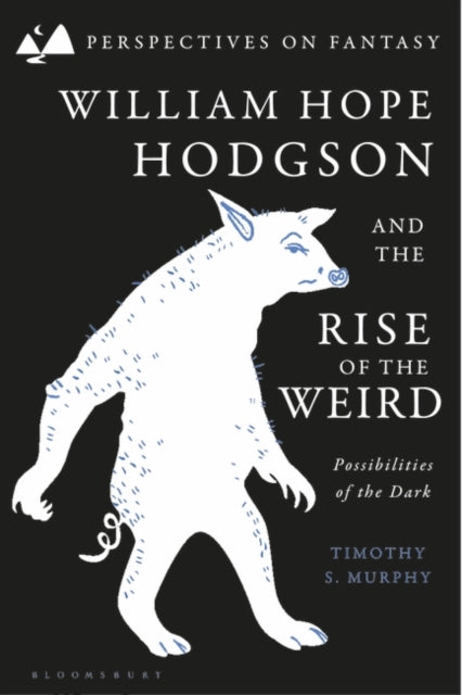 William Hope Hodgson and the Rise of the Weird: Possibilities of the Dark