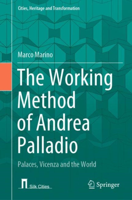 The Working Method of Andrea Palladio: Palaces, Vicenza and the World