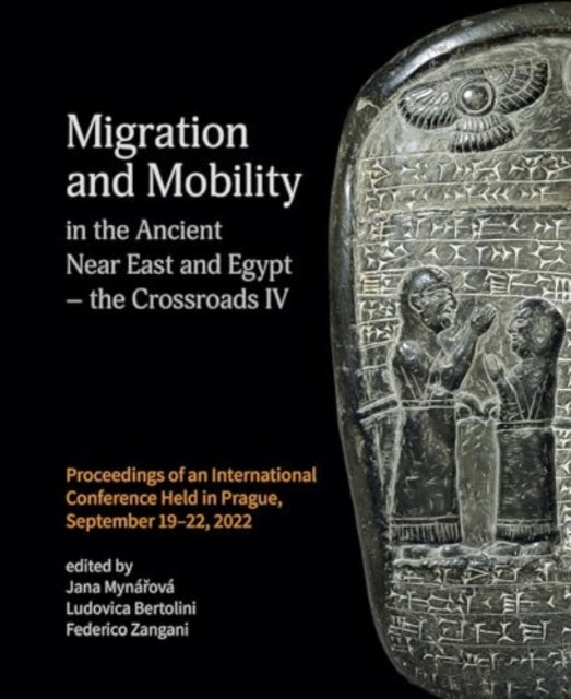 Migration and Mobility in the Ancient Near East and Egypt - the Crossroads IV: Proceeding of an International Conference Held in Prague, September 19-22, 2022