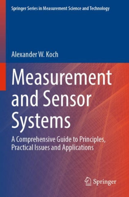 Measurement and Sensor Systems: A Comprehensive Guide to Principles, Practical Issues and Applications